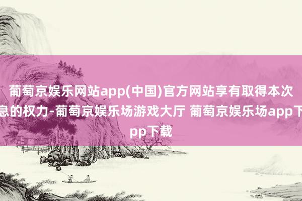 葡萄京娱乐网站app(中国)官方网站享有取得本次付息的权力-葡萄京娱乐场游戏大厅 葡萄京娱乐场app下载
