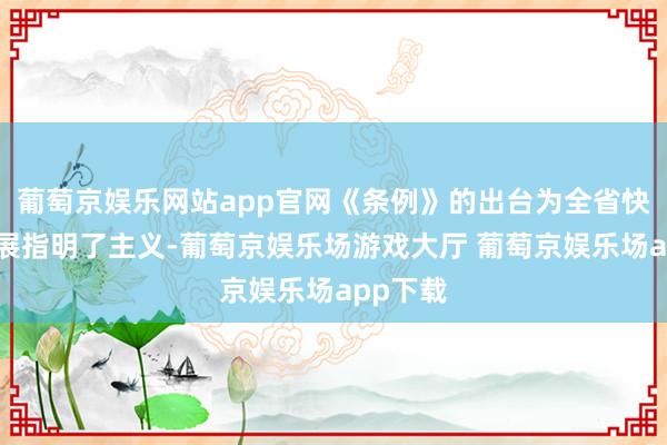 葡萄京娱乐网站app官网《条例》的出台为全省快递业发展指明了主义-葡萄京娱乐场游戏大厅 葡萄京娱乐场app下载