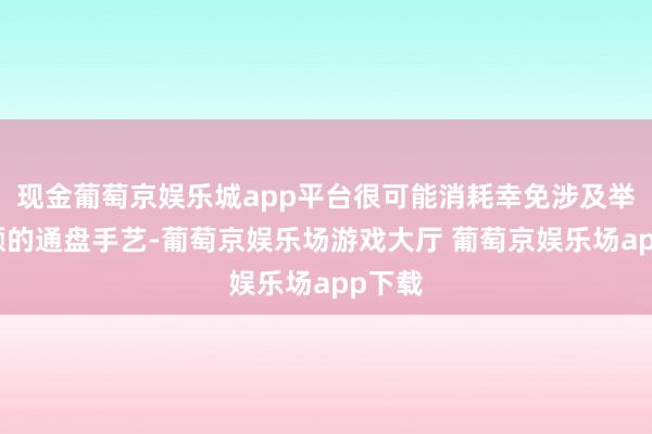 现金葡萄京娱乐城app平台很可能消耗幸免涉及举债名额的通盘手艺-葡萄京娱乐场游戏大厅 葡萄京娱乐场app下载