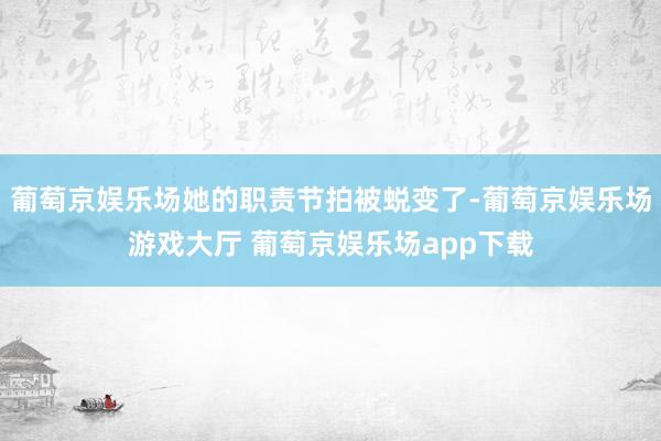 葡萄京娱乐场她的职责节拍被蜕变了-葡萄京娱乐场游戏大厅 葡萄京娱乐场app下载