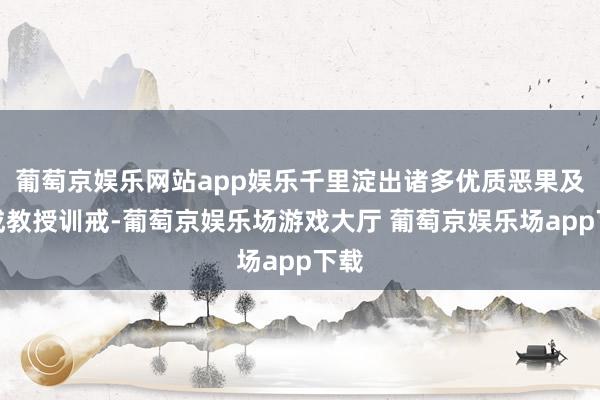 葡萄京娱乐网站app娱乐千里淀出诸多优质恶果及赞成教授训戒-葡萄京娱乐场游戏大厅 葡萄京娱乐场app下载